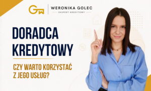 Doradca kredytowy - czy warto korzystać z jego usług? Miniaturka artykułu - Weronika Golec