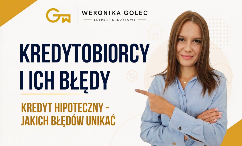 Błędy, które popełniasz, gdy bierzesz kredyt hipoteczny - Weronika Golec