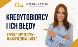 Błędy, które popełniasz, gdy bierzesz kredyt hipoteczny - Weronika Golec